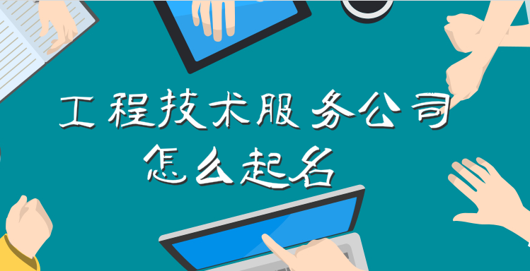 工程技术服务公司怎么起名，简单大气的工程公司起名大全