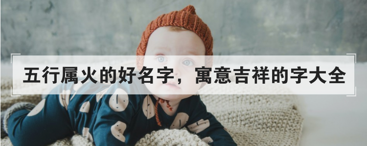 五行属火的好名字，寓意吉祥的字大全