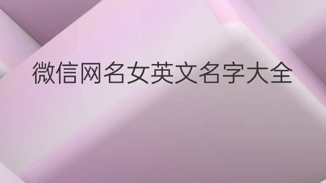 起网名大全微信名字_微信女生名字起网名_看八字起网名大全微信名字